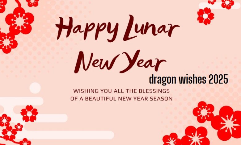 Happy lunar new year of the dragon wishes 2025